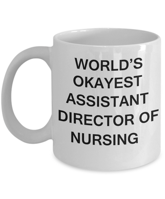 Assistant Director of Nursing Gifts - World's Okayest Assistant Director of Nursing - Birthday Gifts Ceramic Cup White, Funny Mugs Gift Ideas 11 Oz