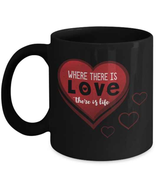 Where there is love There is life - Funny Black Porcelain Coffee 11 oz