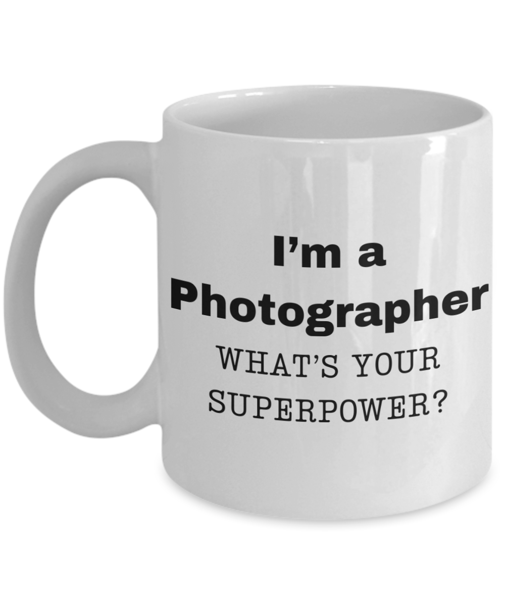 I am a Photographer, what is your super power, Photographer coffee mug, Birthday cup for Photographer -11 oz White ceramic mug