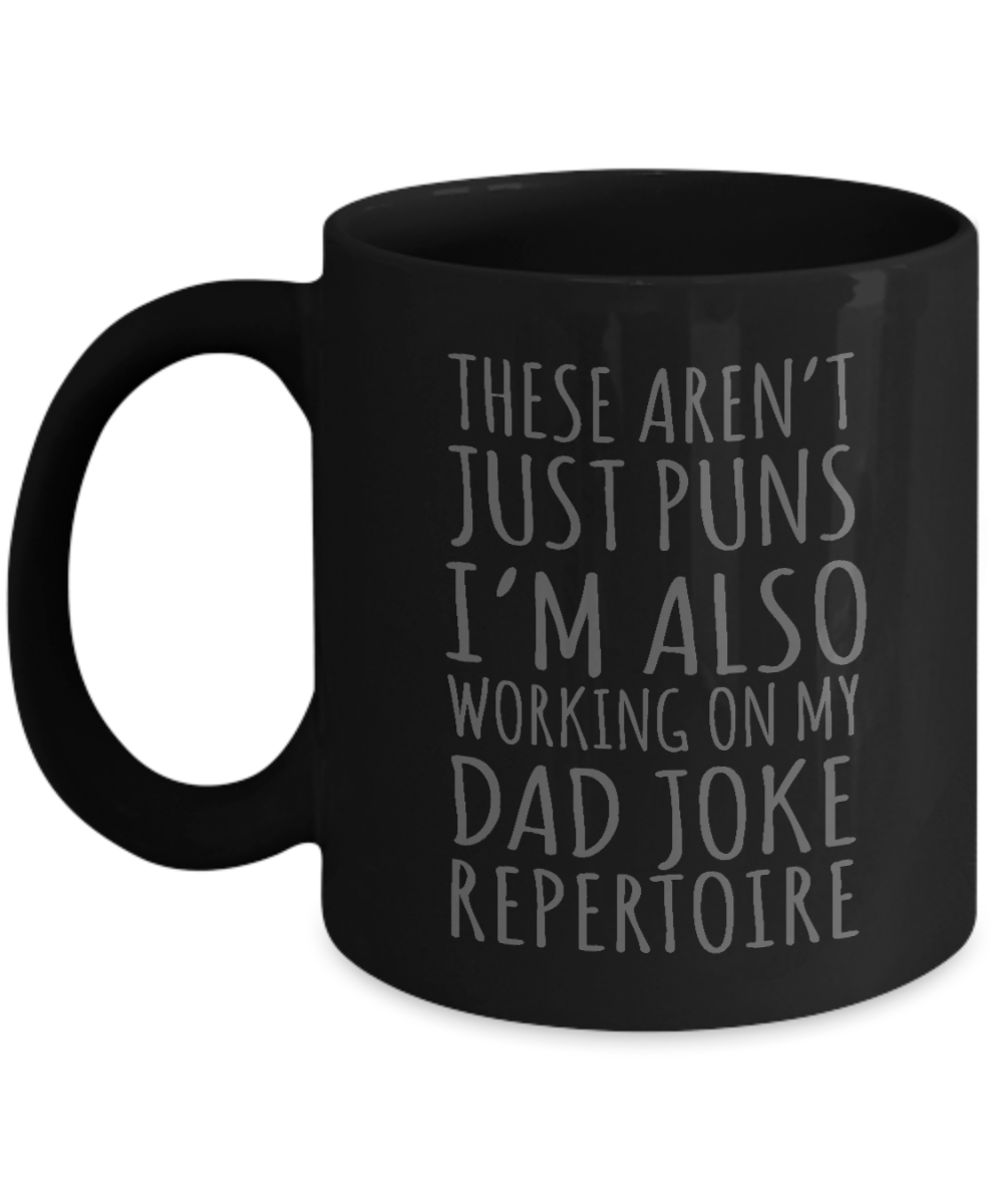Dear Dad Coffee Mug, These Aren't Just Puns I'm Also Working On My Dad Joke Repertoire-Black Porcelain Coffee Mug 11 oz