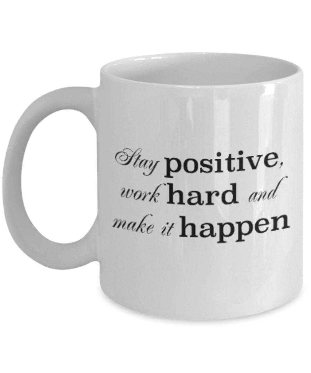 Positive mugs for women , Stay positive work hard and make it happen - White Coffee Mug Tea Cup 11 oz Gift