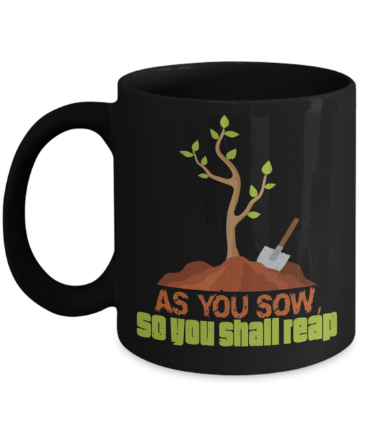 As you sow So you shall reap - Funny Black Porcelain Coffee 11 oz
