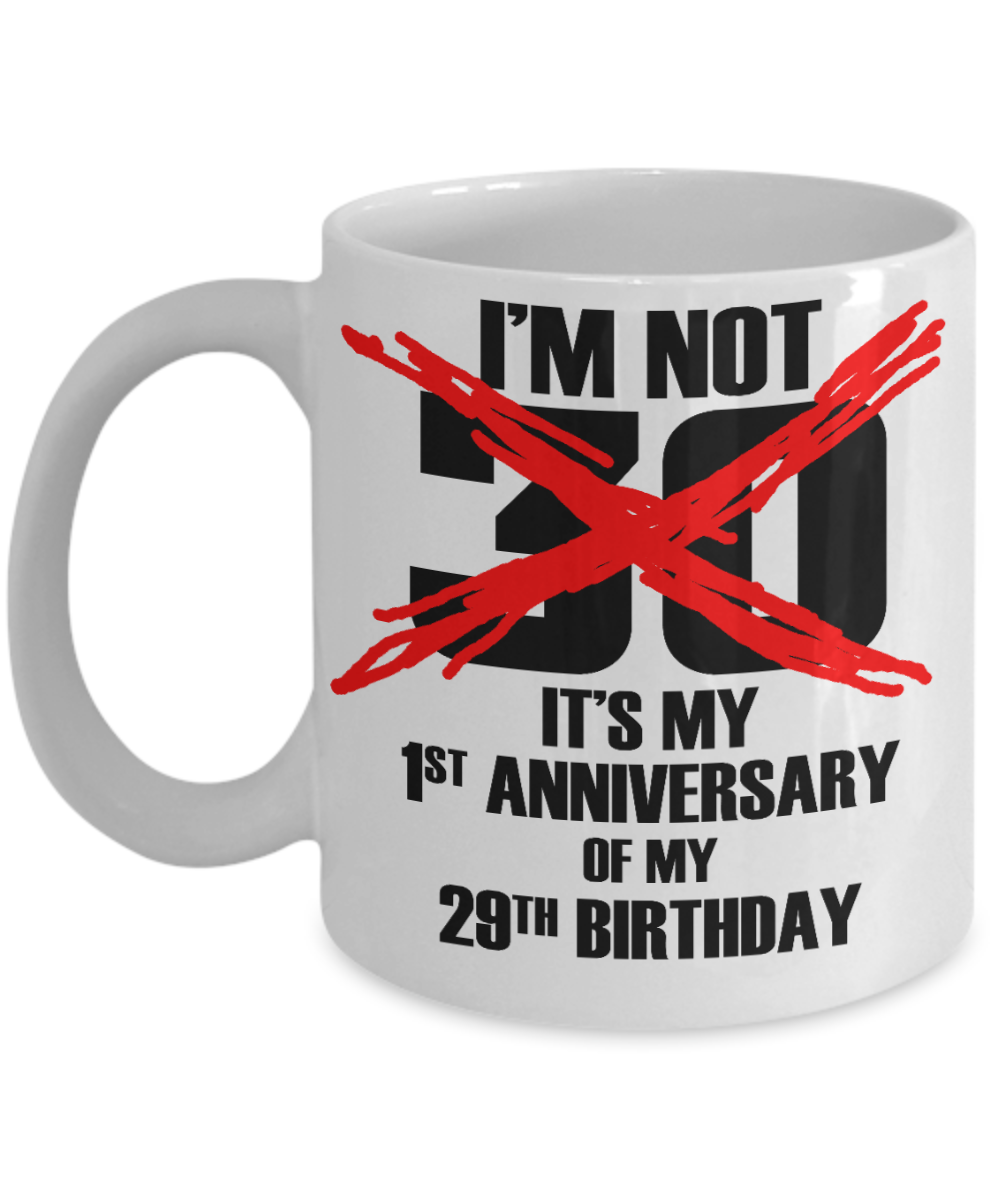 30th Birthday Gift Coffee mug,I Am Not 30 It's My 1st Anniversary of 29th Birthday-White Coffee Mug 11 oz