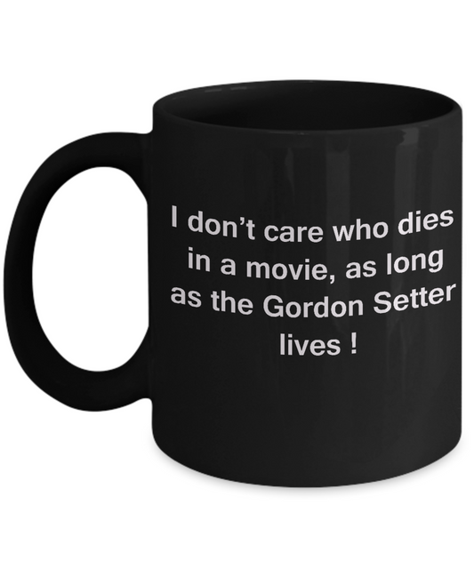 I Don't Care Who Dies, As Long As Gordon Setter Lives -Black coffee mugs 11 oz