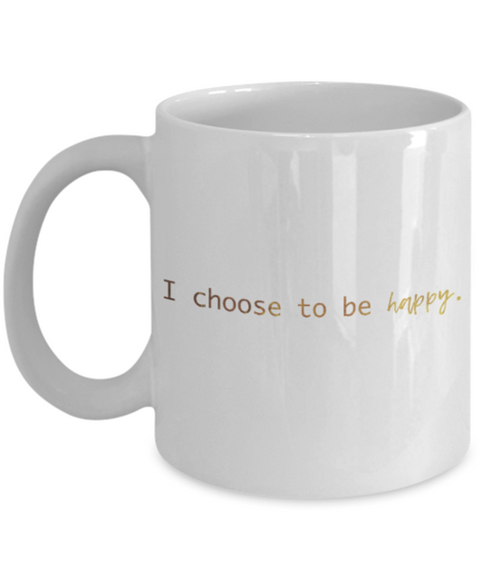 Positive mugs , I choose to be happy - White Coffee Mug Tea Cup 11 oz Gift