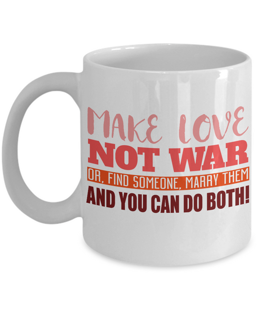 Make Love Not War Or Find Someone Marry Them And You Can Do Both- White Porcelain Coffee Mug 11 Oz Funny Quotes Coffee Mug