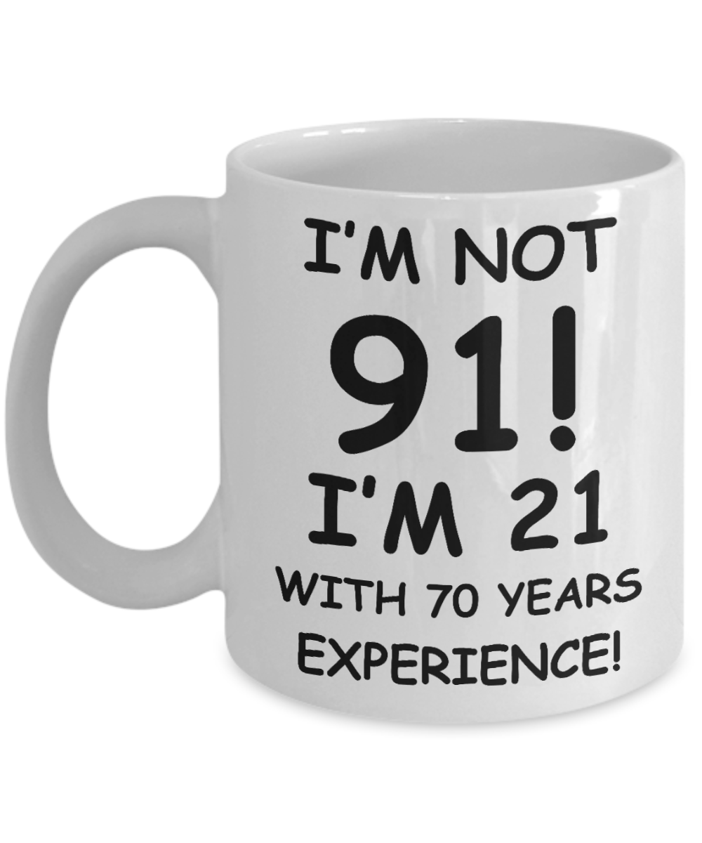 91st birthday mug gifts , I'm not 91, I'm 21 with 70 Years Experience - White Coffee Mug Tea Cup 11 oz Gift