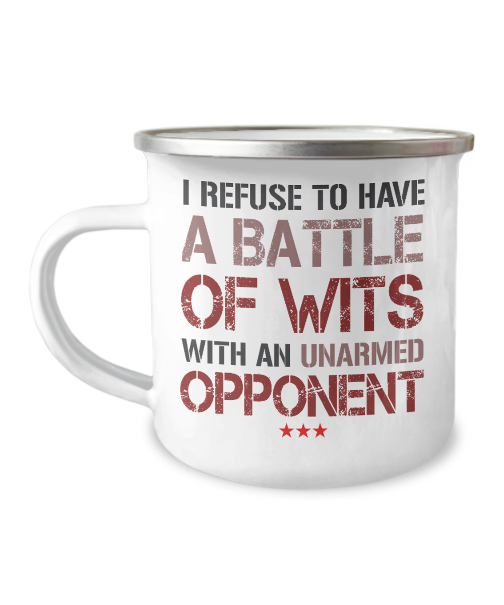 I Refuse To Have A Battle Of Wits With An Unarmed Opponent-12 Oz Stainless Steel Enamel Finish White Camper Coffee Mug