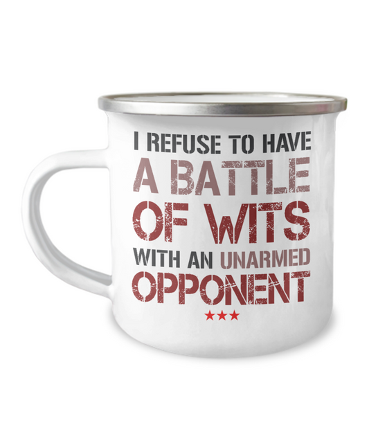 I Refuse To Have A Battle Of Wits With An Unarmed Opponent-12 Oz Stainless Steel Enamel Finish White Camper Coffee Mug
