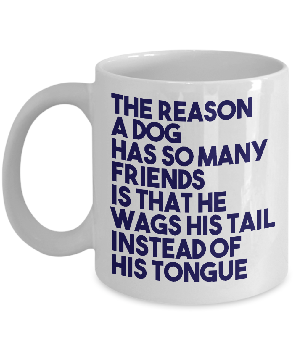 Dog Lover Coffee Mug, A Dog Has So Many Friends Is That He Wags His Tail Instead Of His Tongue- White Porcelain Coffee Mug 11 Oz