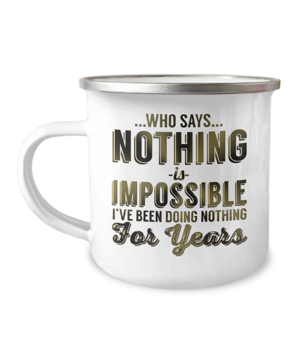 Who Says Nothing Is Impossible I've Been Doing Nothing For Years-12 Oz Stainless Steel Enamel Finish White Camper Coffee Mug