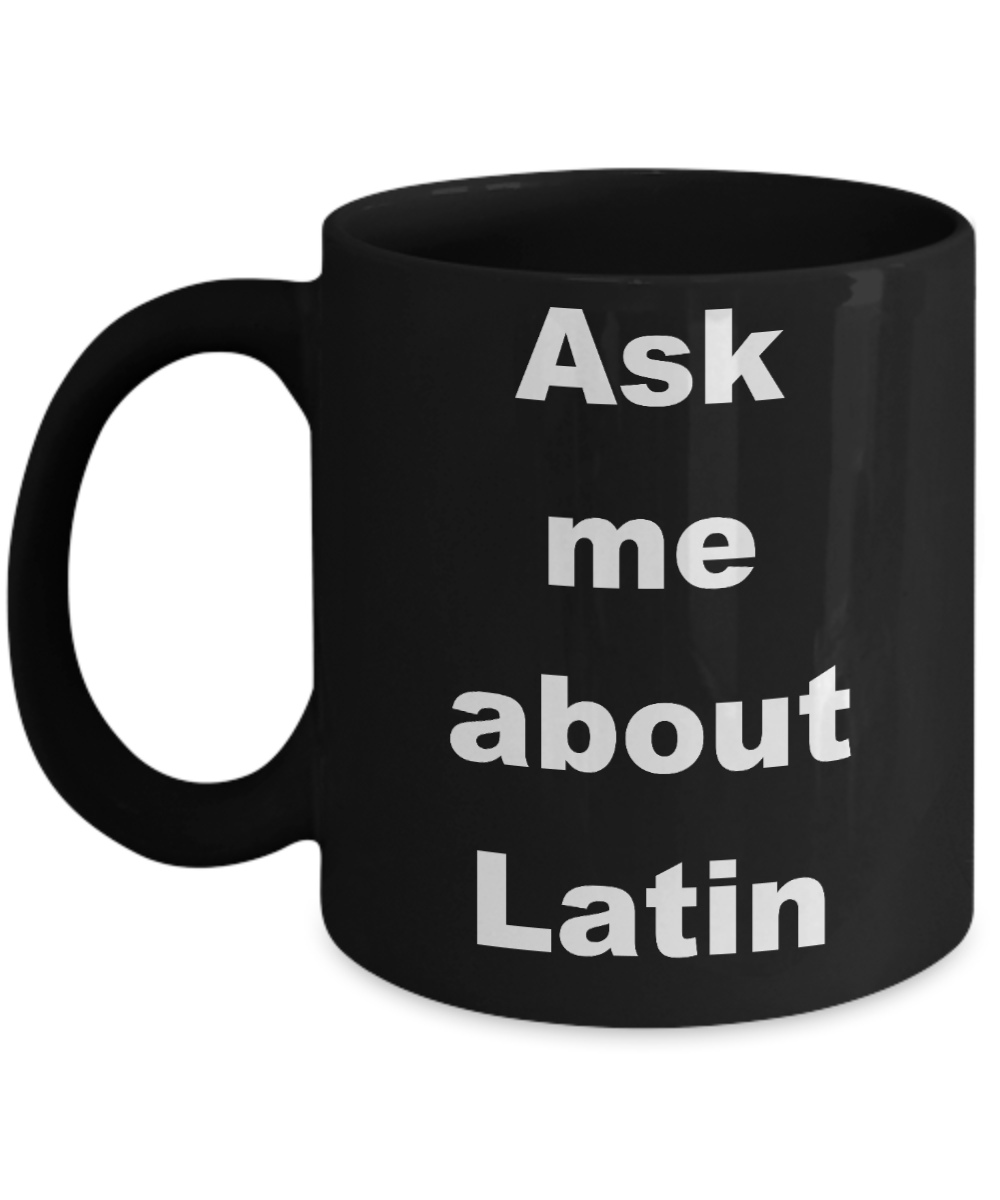 Latin teacher coffee mug - Ask me about Latin - Black Porcelain Coffee Cup,Premium 11 oz Funny Mugs Black coffee cup Gifts Ideas