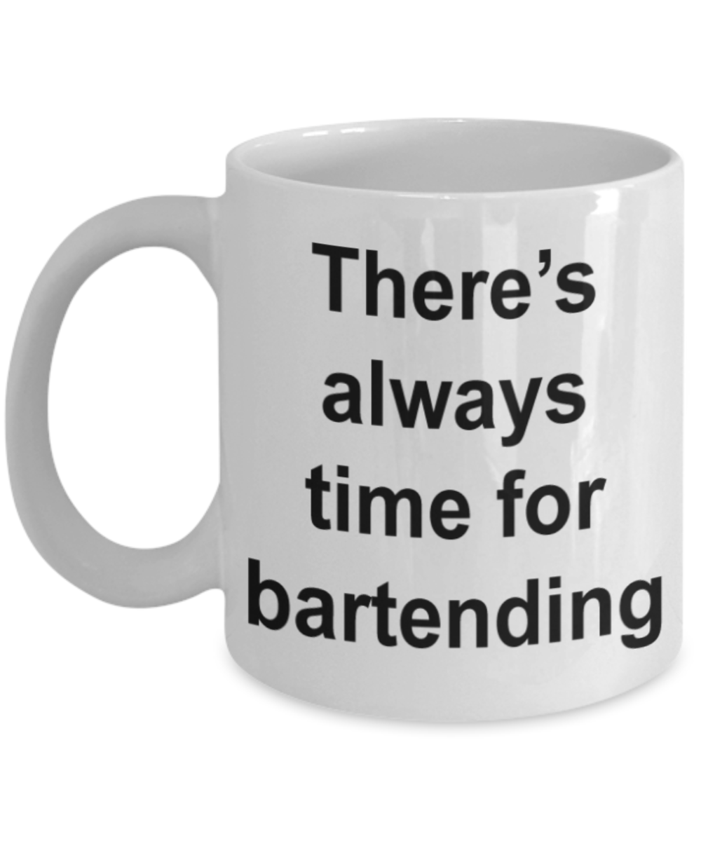 There's always time for bartending - Funny White Porcelain Coffee Mug Cute Ceramic Cup 11 oz