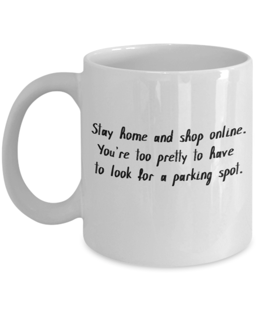 Positive mugs for women , Stay home and shop online - White Coffee Mug Tea Cup 11 oz Gift