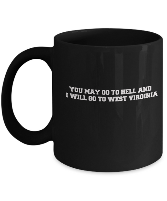 You may go to Hell and I will go to West Virginia Black Mugs - Black coffee mugs 11 oz