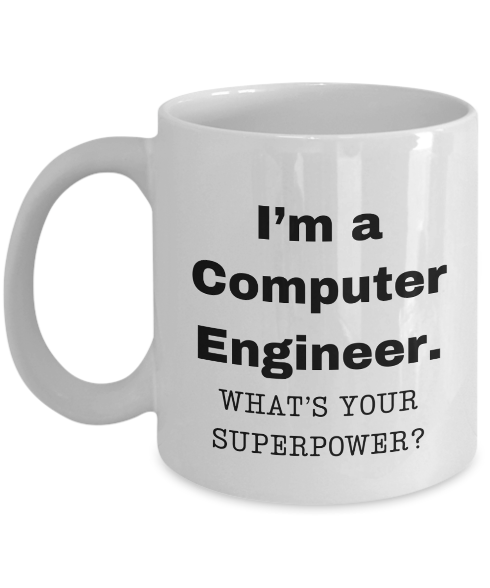 I am a Computer Engineer, what is your super power, Birthday cup for Computer Engineer -11 oz White ceramic mug