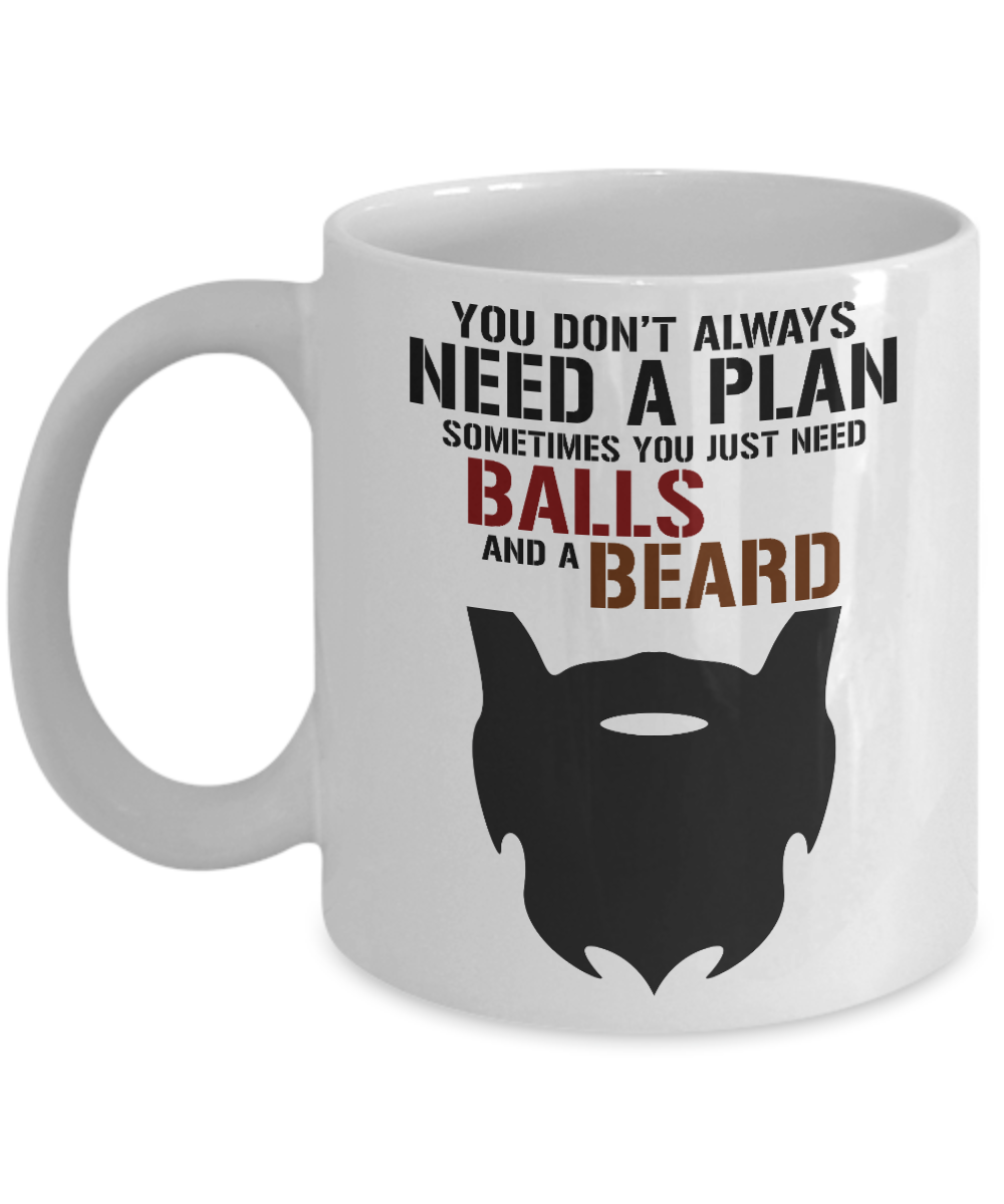 Beard Man Coffee Mug, You Don't Always Need A Plan Sometimes You Just Need balls And A Beard-White Porcelain Coffee Mug 11 oz