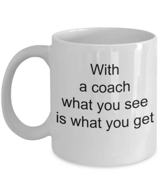 Funny mugs, With a coach what you see is what you get - Funny White Porcelain Coffee Mug Cute Ceramic Cup 11 oz