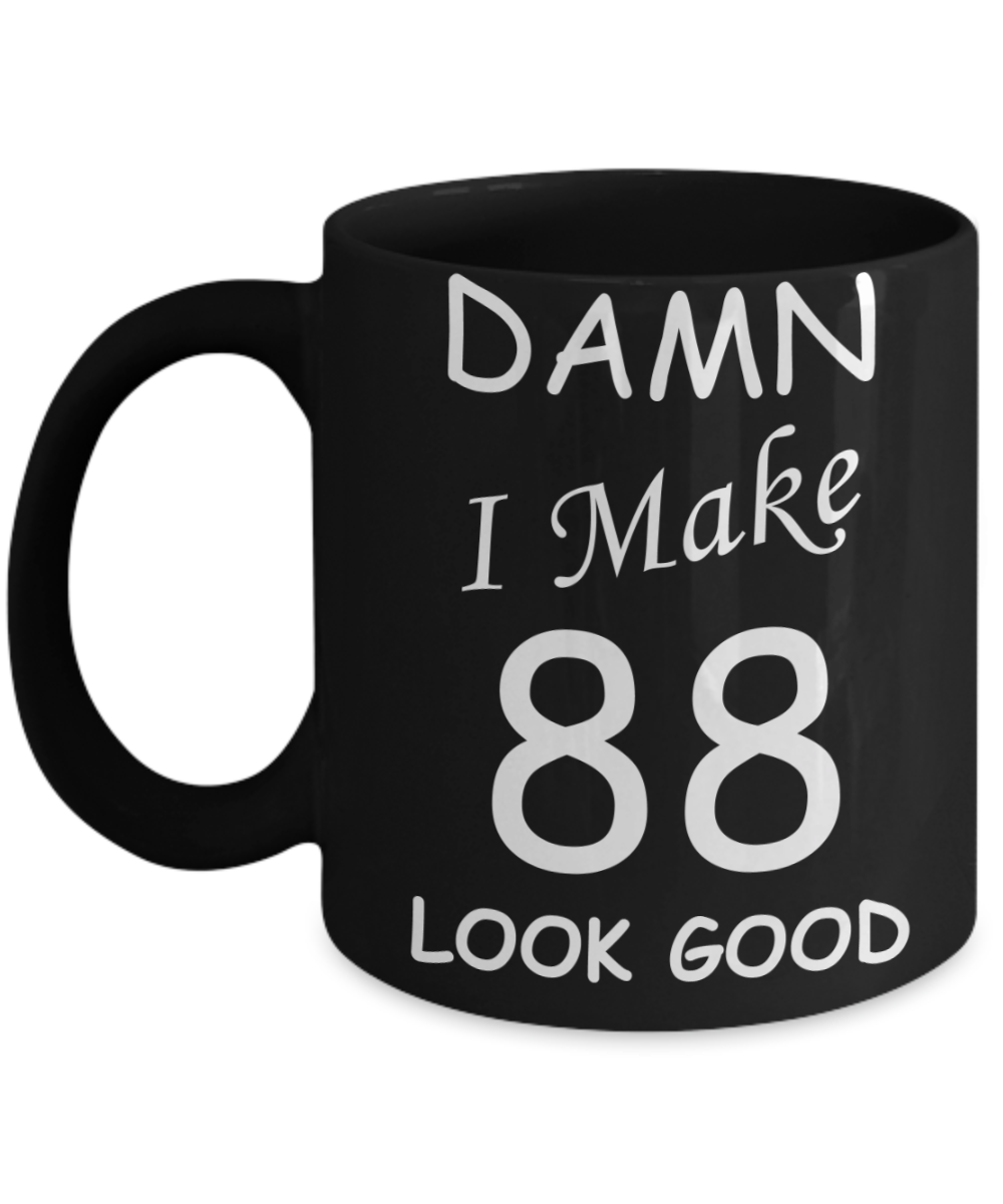 88th birthday Mugs for men/women - Damn I Make 88 Look Good, Born In 1932 Birthday Mugs - Funny Black Porcelain Coffee 11 oz