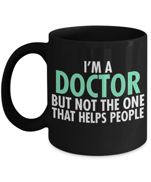 Doctor Coffee mug, I'm A Doctor But Not The One That helps People-Black Porcelain Coffee Mug 11 oz for Doctor, Medical, Graduate,Mom,dad