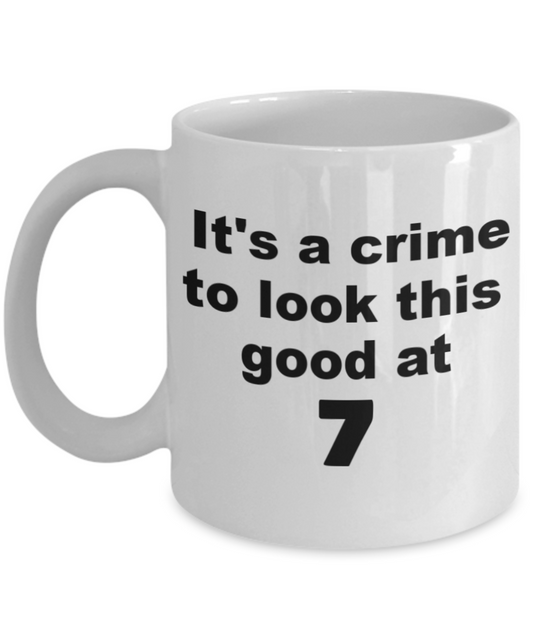 7th birthday gift mug, It's a crime to look this good at 7 - White Porcelain Coffee 11 oz