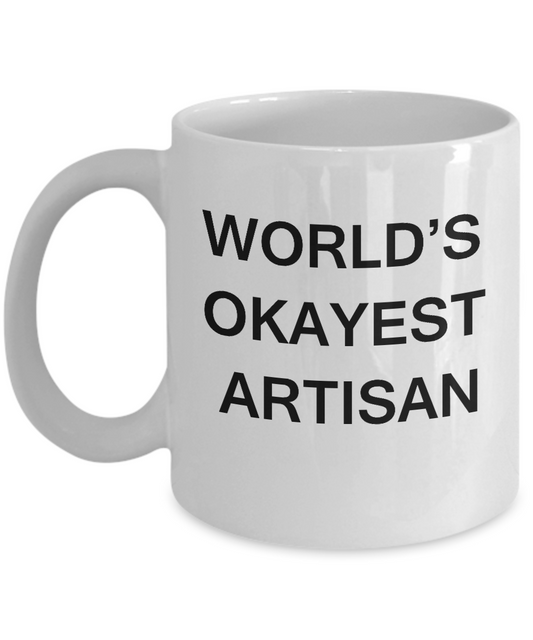 Funny Mug, Gifts For Art Lovers - World's Okayest Artisan -White coffee mugs 11 oz