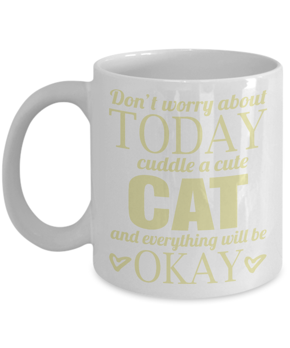 Cat Mom Coffee Mug, Don't Worry About Today Cuddle A Cute Cat And Everything Will Be Okay - White Porcelain Coffee Mug 11 Oz For Cat Lover