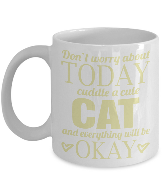 Cat Mom Coffee Mug, Don't Worry About Today Cuddle A Cute Cat And Everything Will Be Okay - White Porcelain Coffee Mug 11 Oz For Cat Lover