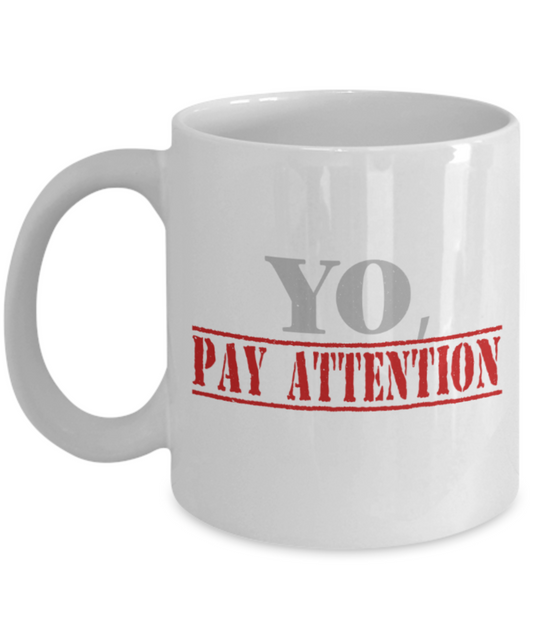 Yo pay attention - Funny White Porcelain Coffee 11 oz