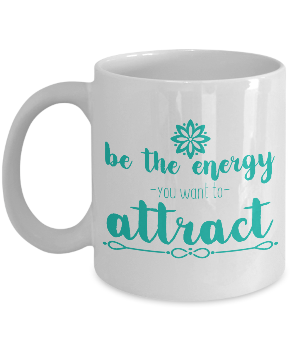 Be The Energy You Want To Attract - White Porcelain Coffee Mug 11 Oz Funny Quotes Coffee Mug