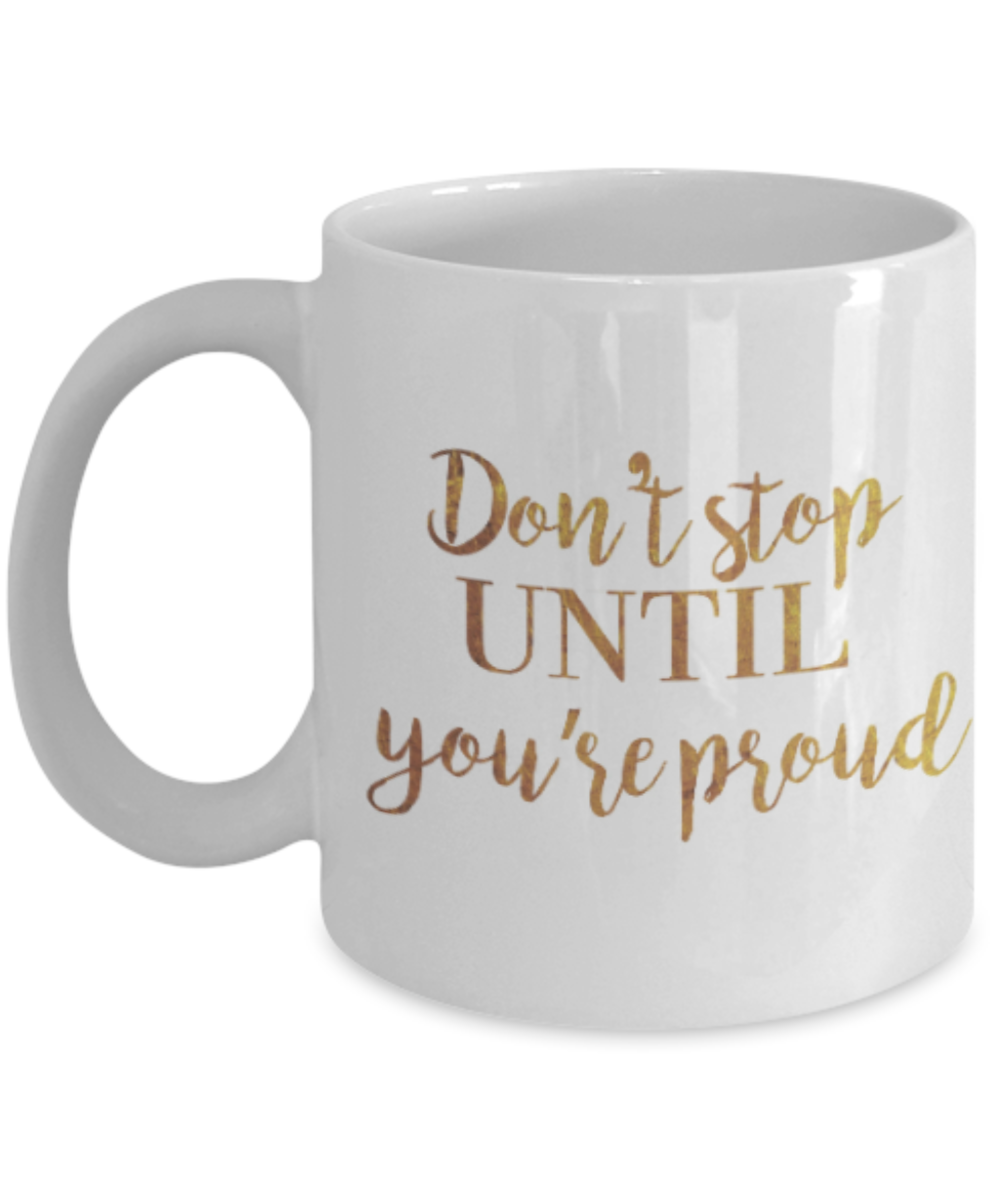 Get well mugs for women , Don't stop until you are proud - White Coffee Mug Tea Cup 11 oz Gift