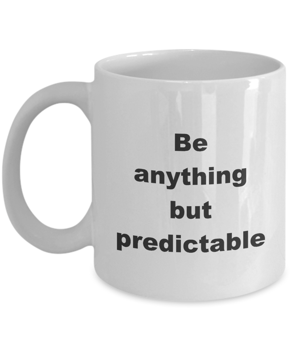 Inspirational Coffee Mug,Be anything but predictable-White Coffee Mug 11 oz