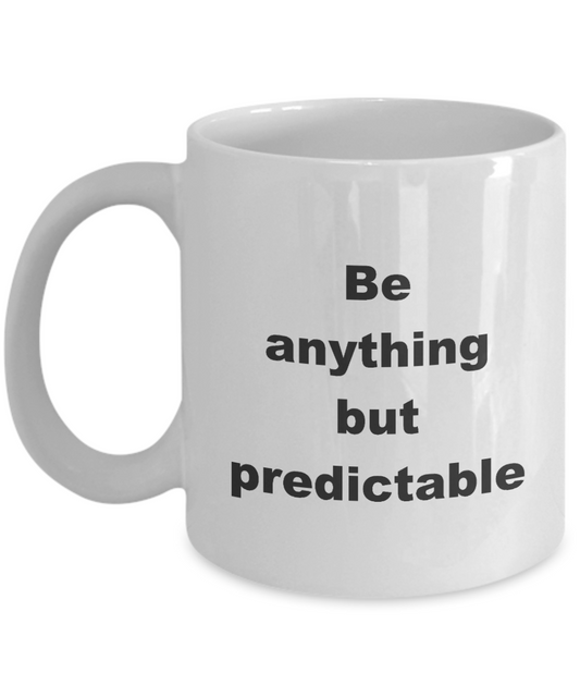 Inspirational Coffee Mug,Be anything but predictable-White Coffee Mug 11 oz
