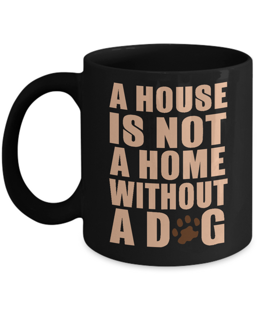 Dog Mom Coffee Mug, A House Is Not A Home Without A Dog-Black Porcelain Coffee Mug 11 Oz For Dog Lover, Dad, Mom