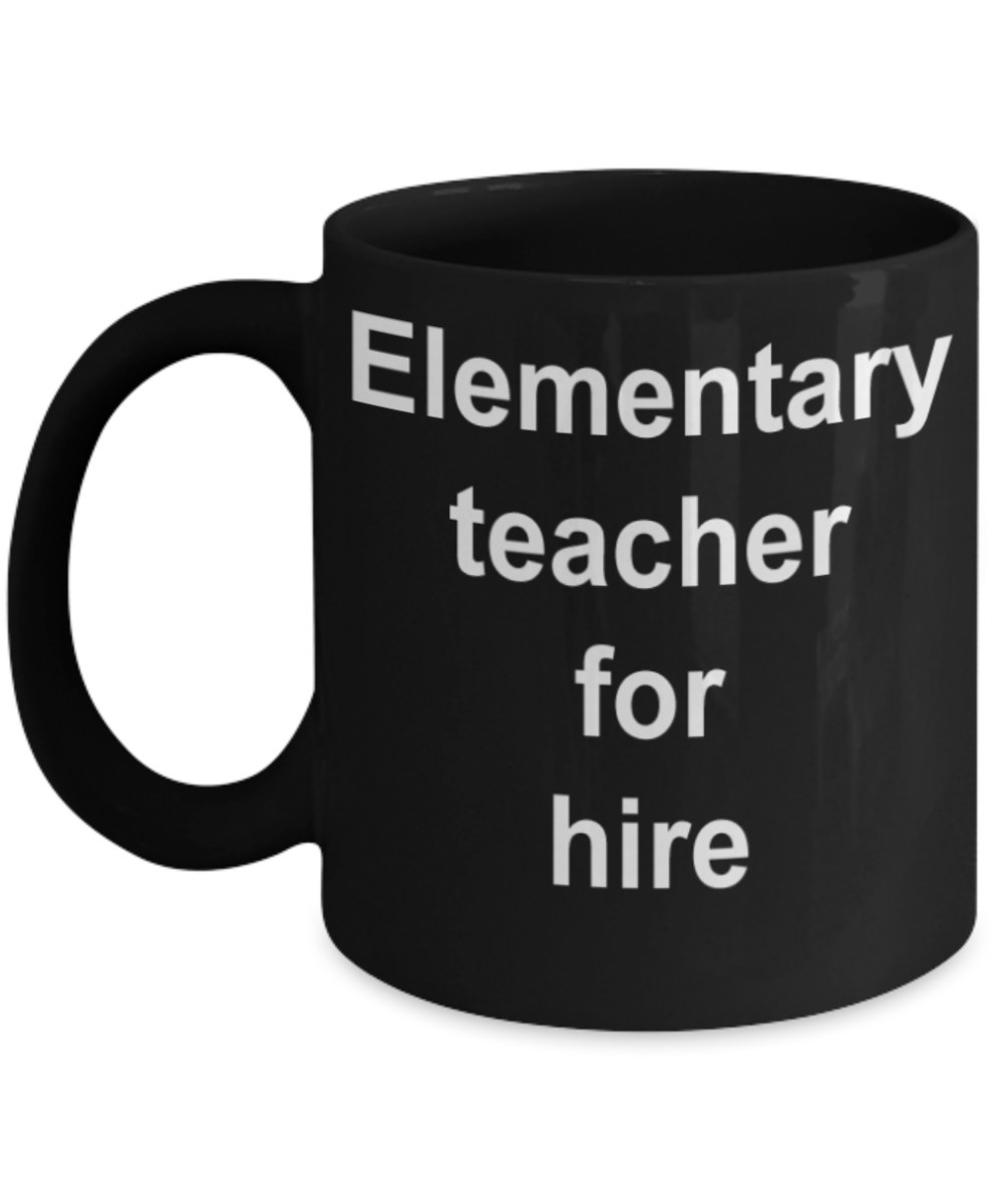 Teacher gifts mugs, Elementary teacher for hire - Funny Black Porcelain Coffee Mug Cute Ceramic Cup 11 oz