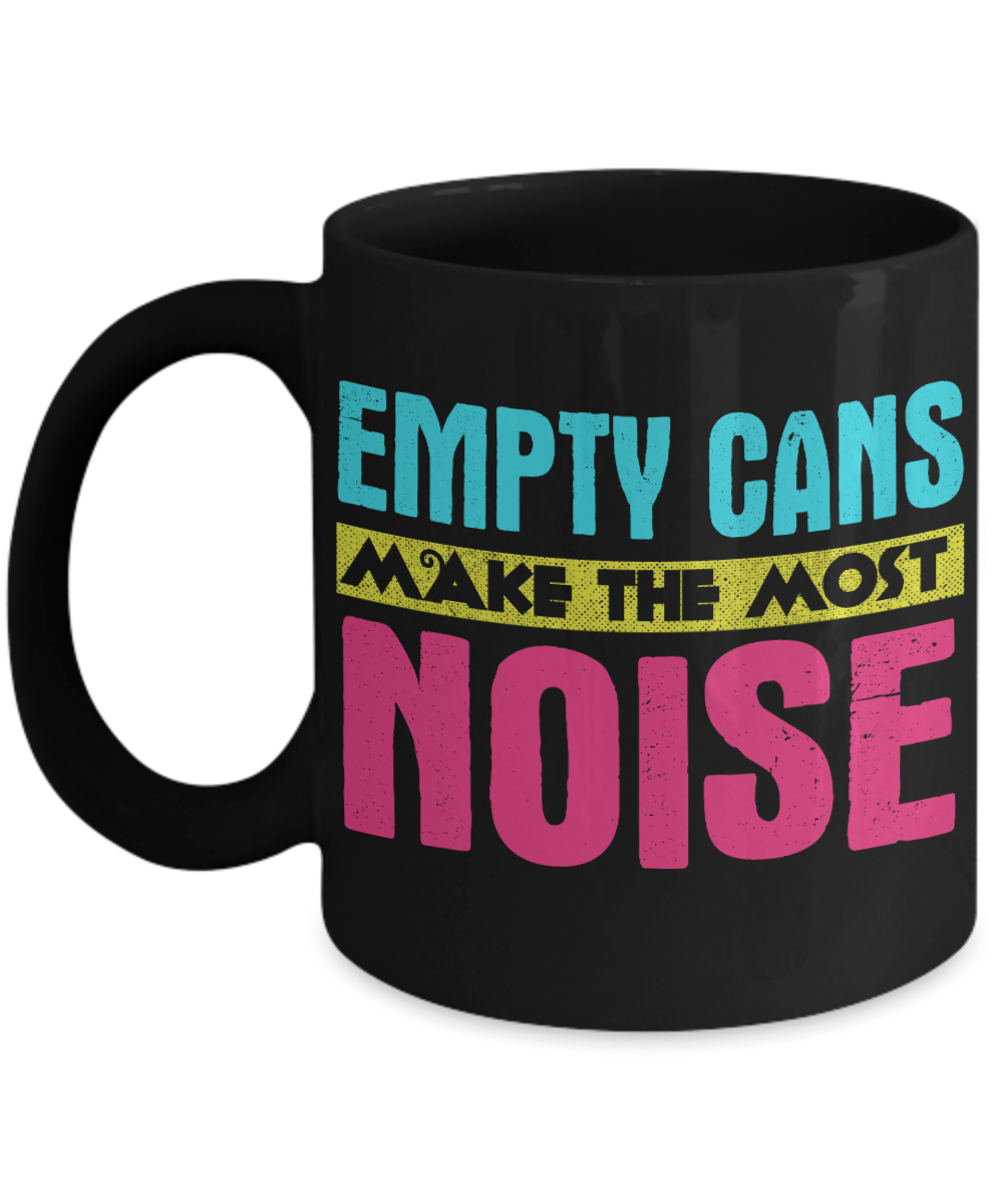 Empty Cans Make the Most Noise - Black Porcelain Coffee Mug 11 Oz Funny Quotes Coffee Mug