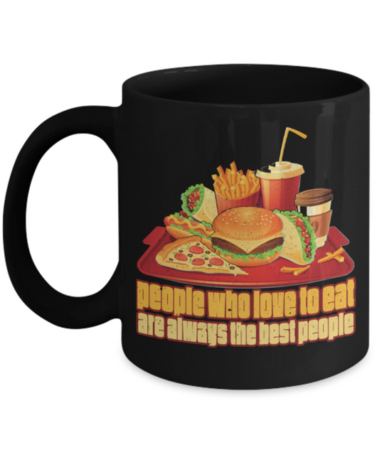 Food Lovers Mugs, People who love to eat are always the bext people - Funny Black Porcelain Coffee 11 oz