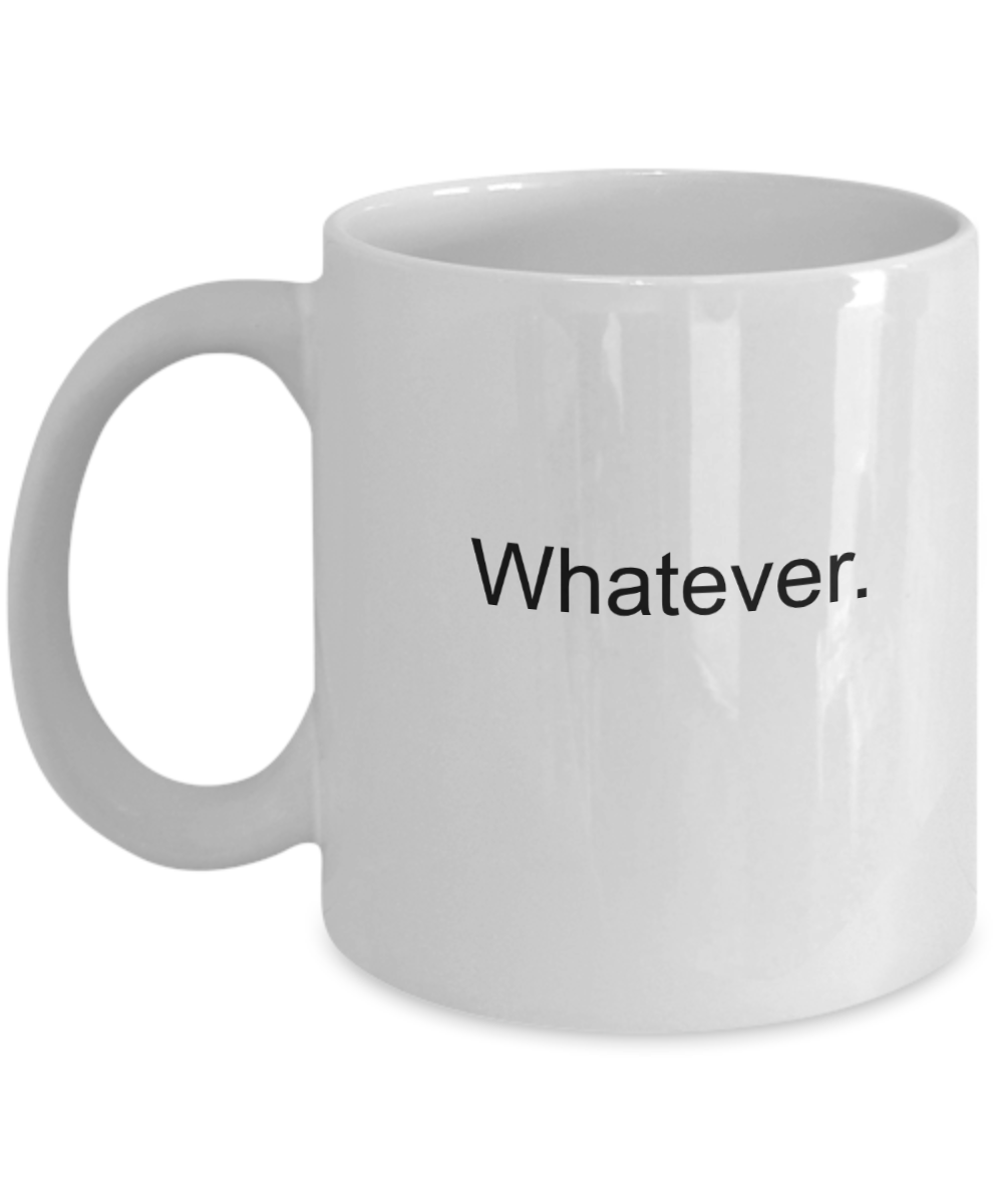 Whatever coffee mugs - Funny Christmas Gifts - White coffee mugs 11 oz
