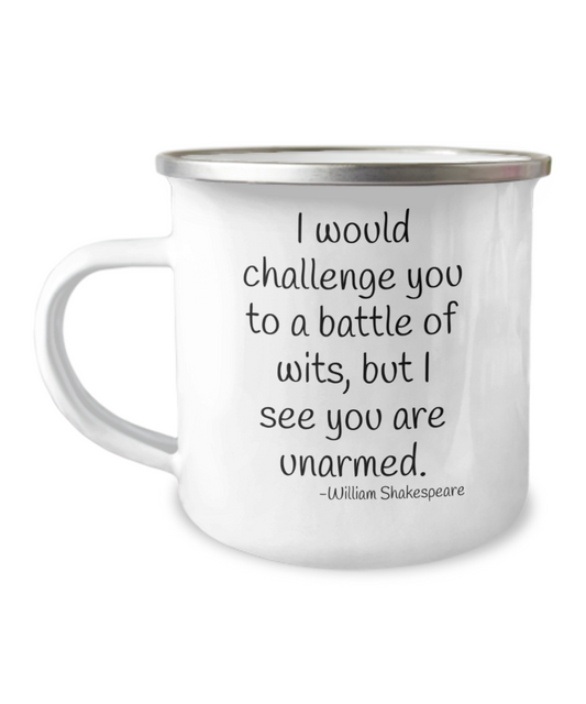 I Would Challenge You To A Battle Of Wits, But I See You Are Unarmed- 12 Oz Stainless Steel Enamel Finish White Camper Coffee Mug