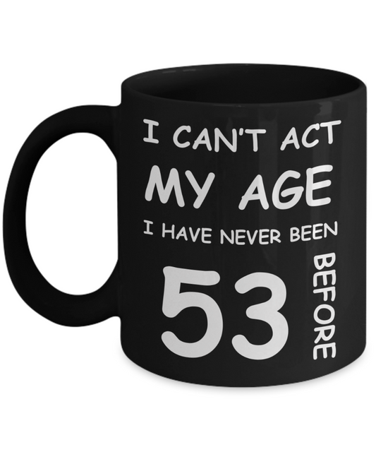 53rd Birthday Gift for Women & Men - I can't act my Age, I have never been 53 Before - Black Porcelain Coffee 11 oz for Ladies & Gents - Born In 1977