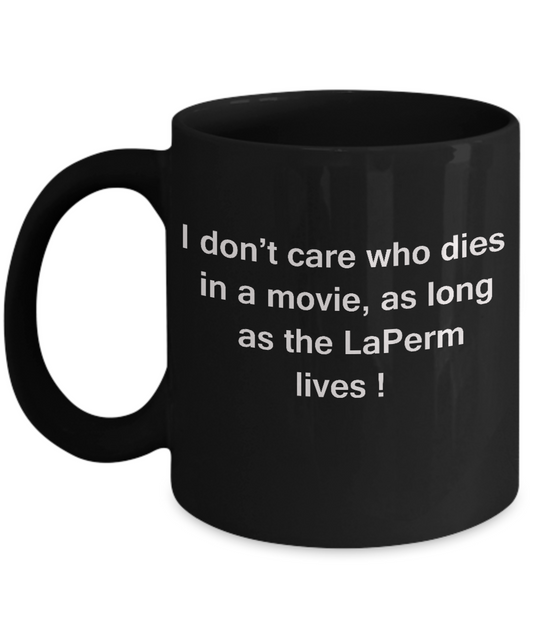 I Don't Care Who Dies, As Long As LaPerm Lives - Ceramic Black coffee mugs 11 oz