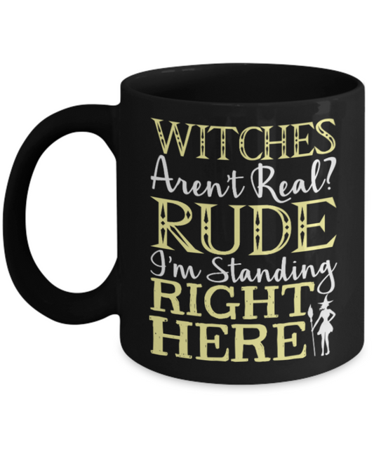 Witches lovers Mugs , Witches aren't real - Black Coffee Mug Porcelain Tea Cup 11 oz - Great Gift
