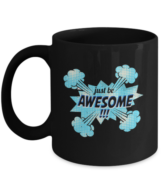 Just be Awesome - Funny Black Porcelain Coffee 11 oz