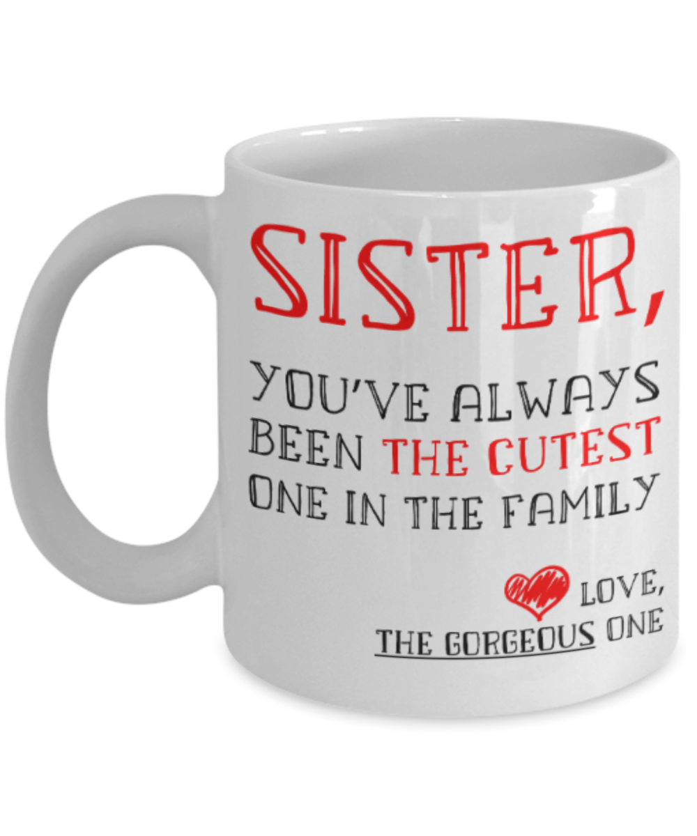Sister gift mugs, Sister You've always been the cutest one in the family - Funny White Porcelain Coffee Mug Cute Ceramic Cup 11 oz