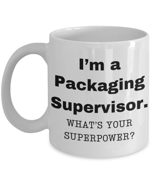 I am a Packaging Supervisor, what is your super power, Birthday cup for Packaging Supervisor -11 oz White ceramic mug