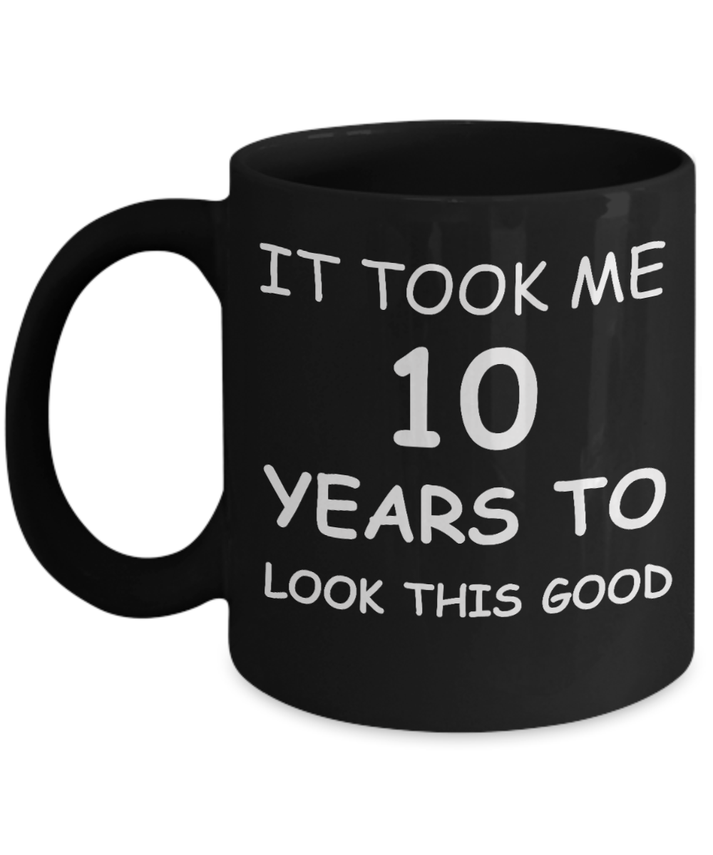 It took me 10 years to look this good - Best 30th Birthday Gifts Black, Funny Mugs 11 Oz