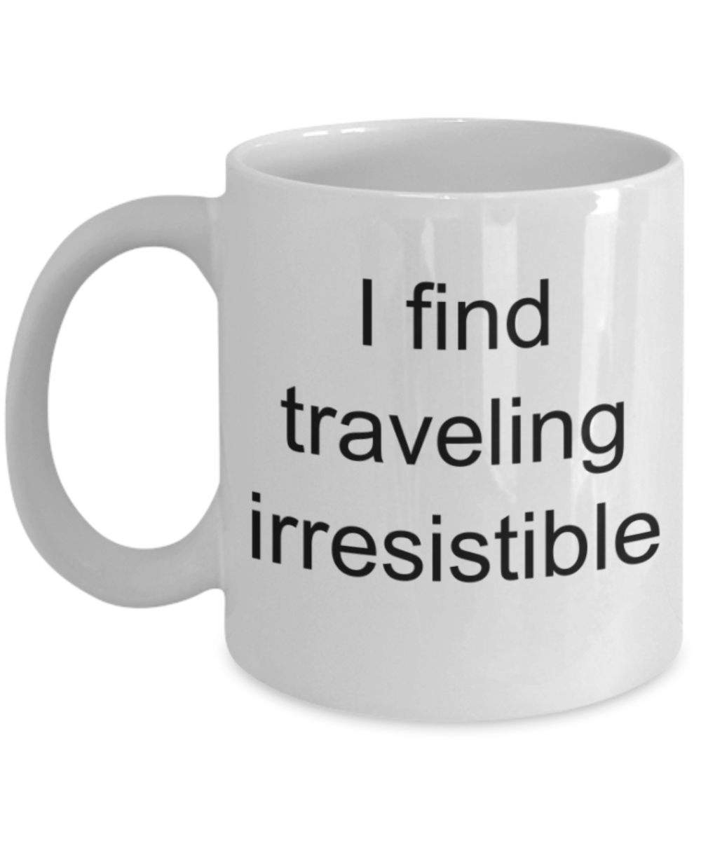 Travelling lovers gifts mug, I find travelling irresistable - Funny White Porcelain Coffee Mug Cute Ceramic Cup 11 oz