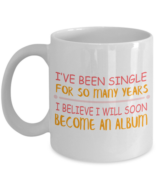 I've Been single For So Many Years I Believe I Will Soon Become An album- White Porcelain Coffee Mug 11 Oz Funny Quotes Coffee Mug