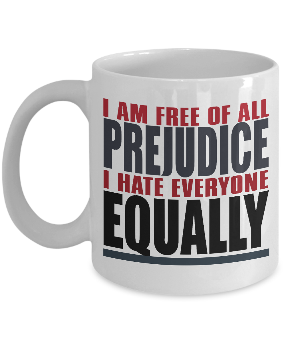 I Am Free Of All Prejudice I Hate Everyone Equally- White Porcelain Coffee Mug 11 Oz Funny Quotes Coffee Mug