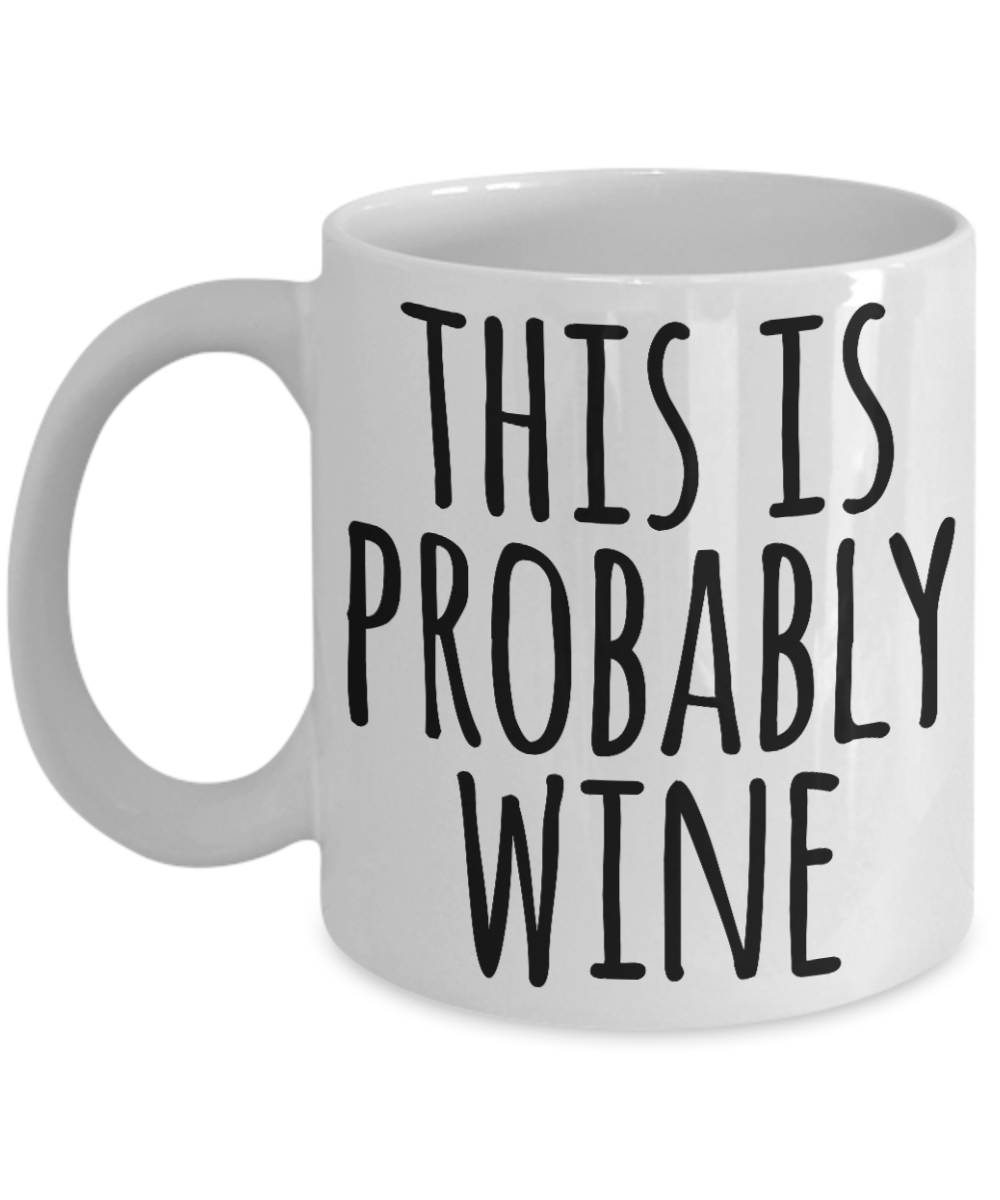 Wine Lovers mugs, This is probably Wine - White Coffee Mug Tea Cup 11 oz Gift